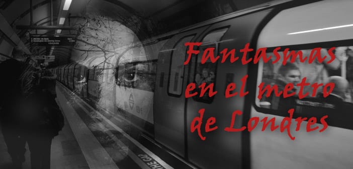 fantasmas metro de londres