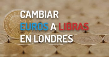 Cómo Cambiar Euros a Libras: Opciones recomendadas CAMBIAR EUROS A LIBRAS EN LONDRES